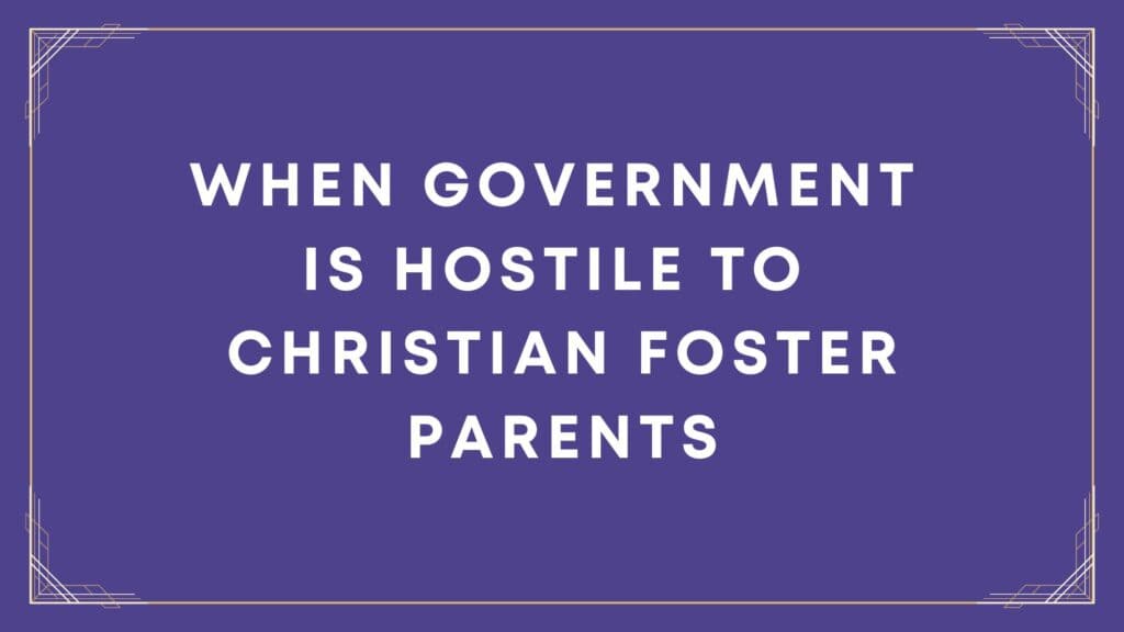 When Government is Hostile to Christian Foster Parents